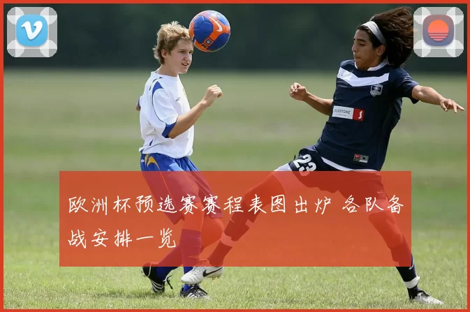 欧洲杯预选赛赛程表图出炉 各队备战安排一览