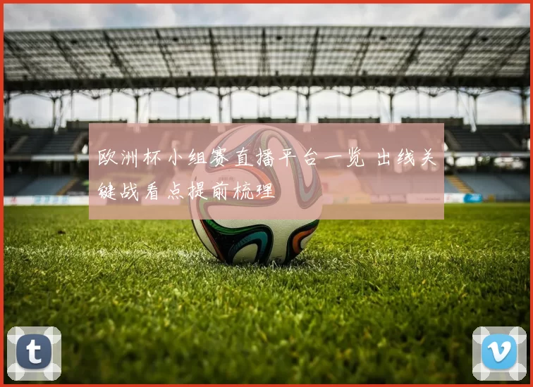 欧洲杯小组赛直播平台一览 出线关键战看点提前梳理
