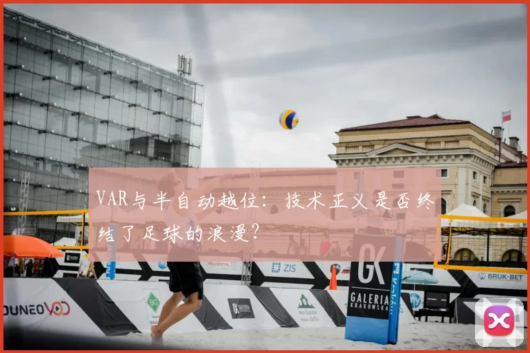 VAR与半自动越位：技术正义是否终结了足球的浪漫？