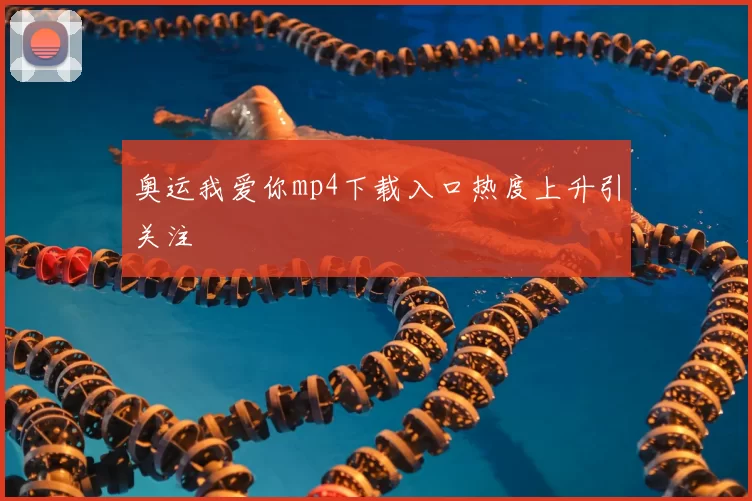 奥运我爱你mp4下载入口热度上升引关注