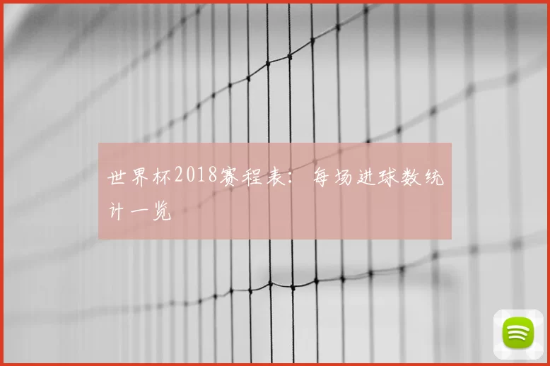 世界杯2018赛程表:每场进球数统计一览