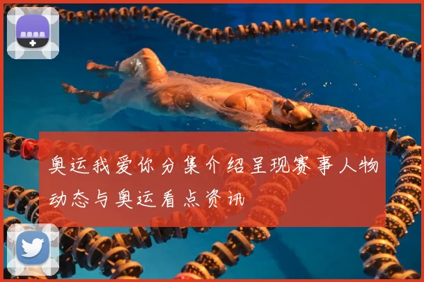 奥运我爱你分集介绍呈现赛事人物动态与奥运看点资讯