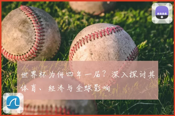 世界杯为何四年一届?深入探讨其体育、经济与全球影响