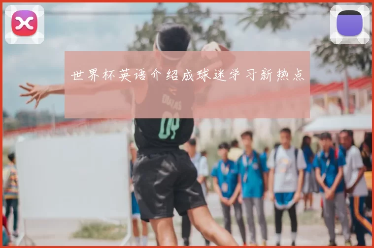 世界杯英语介绍成球迷学习新热点