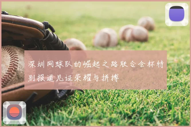 深圳网球队的崛起之路联合会杯特别报道见证荣耀与拼搏