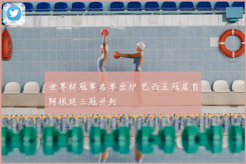 世界杯冠军名单出炉 巴西五冠居首阿根廷三冠并列